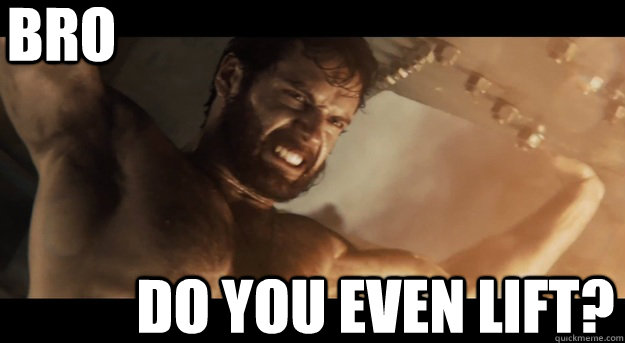 Bro Do you even lift?  Man of Steel