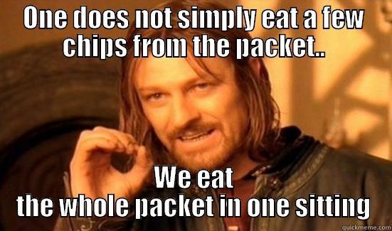 ONE DOES NOT SIMPLY EAT A FEW CHIPS FROM THE PACKET.. WE EAT THE WHOLE PACKET IN ONE SITTING Boromir