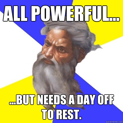 all powerful... ...but needs a day off to rest.  Advice God