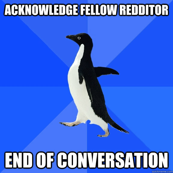 Acknowledge Fellow Redditor End of conversation   Socially Awkward Penguin