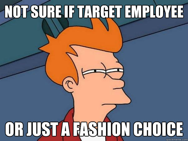 Not sure if target employee  Or just a fashion choice - Not sure if target employee  Or just a fashion choice  Futurama Fry