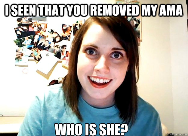 I seen that you removed my AMA who is she?  Overly Attached Girlfriend