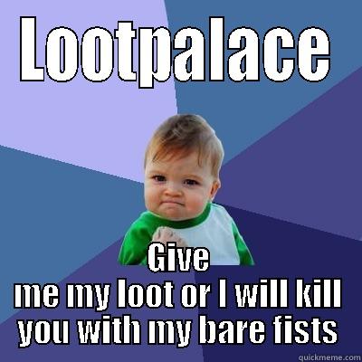 LOOTPALACE GIVE ME MY LOOT OR I WILL KILL YOU WITH MY BARE FISTS Success Kid