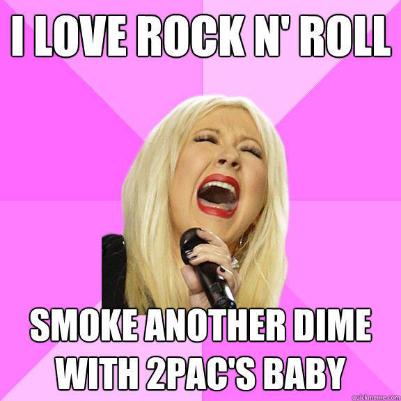 I love rock n' roll smoke another dime with 2pac's baby - I love rock n' roll smoke another dime with 2pac's baby  Wrong Lyrics Christina