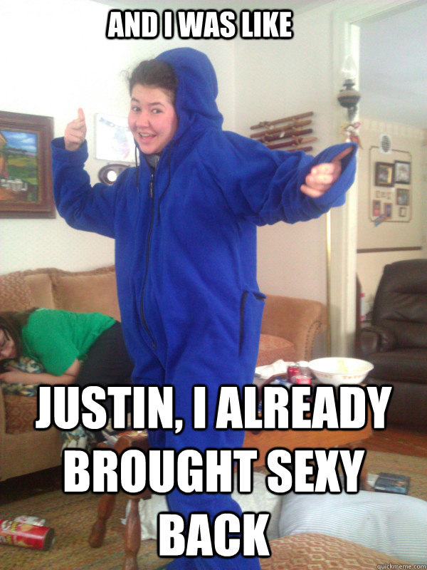 and i was like  justin, i already brought sexy back  