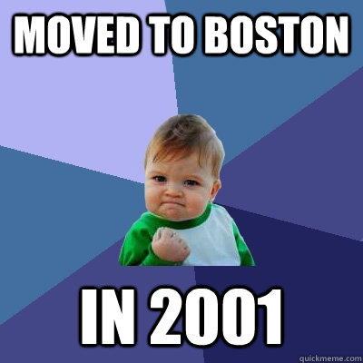 moved to boston in 2001 - moved to boston in 2001  Success Kid