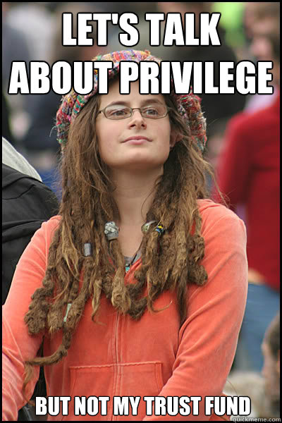 let's talk about privilege  but not my trust fund  College Liberal