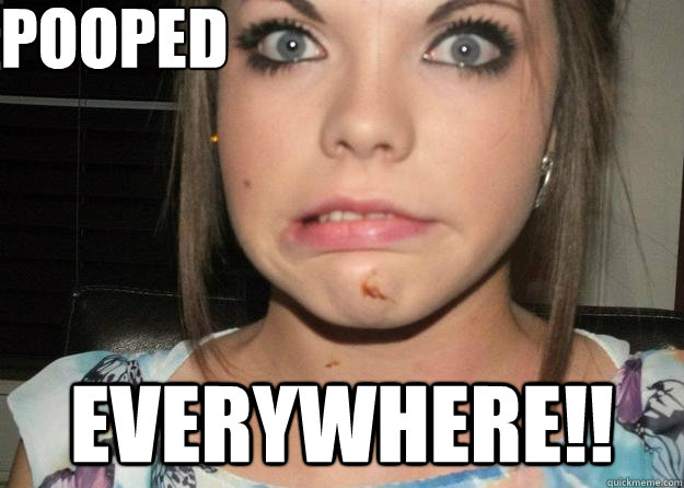pooped EVERYWHERE!! - pooped EVERYWHERE!!  POOPED