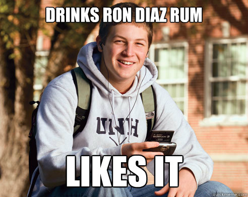 Drinks Ron Diaz Rum Likes It  College Freshman