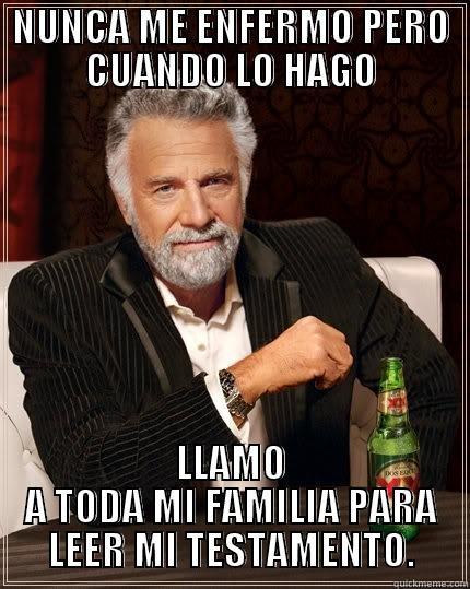 CUANDO ME ENFERMO - NUNCA ME ENFERMO PERO CUANDO LO HAGO LLAMO A TODA MI FAMILIA PARA LEER MI TESTAMENTO. The Most Interesting Man In The World