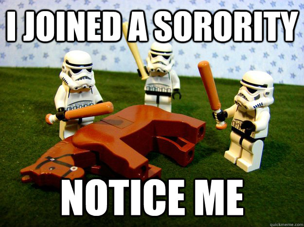 I joined a sorority notice me  Dead Horse