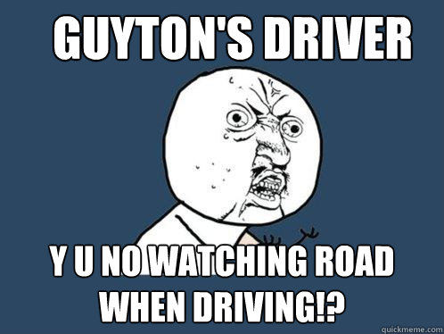 Guyton's driver y u no watching road when driving!?  Y U No