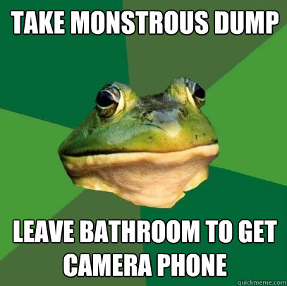 Take Monstrous Dump Leave bathroom to get camera phone  Foul Bachelor Frog