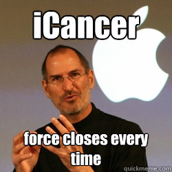 iCancer force closes every time - iCancer force closes every time  Steve jobs