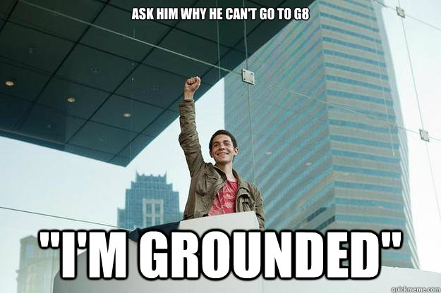 Ask him why he can't go to G8 