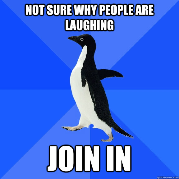 Not sure why people are laughing Join in  Socially Awkward Penguin