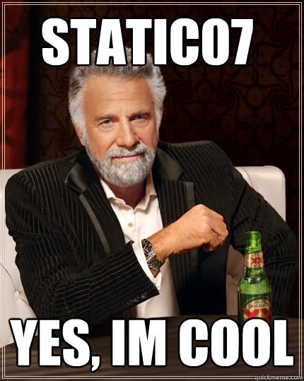 STATIC07 Yes, im cool  The Most Interesting Man In The World