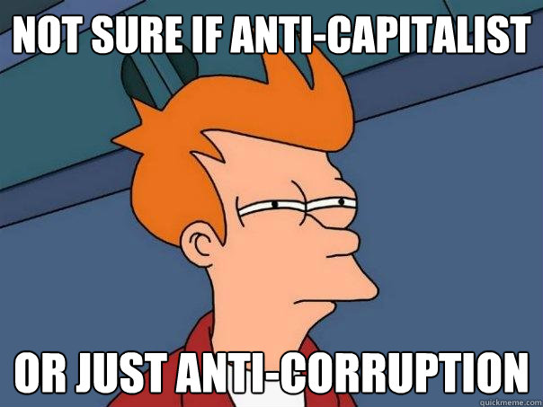 Not sure if anti-capitalist or just anti-corruption - Not sure if anti-capitalist or just anti-corruption  Futurama Fry
