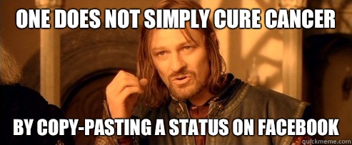 One does not simply cure cancer by copy-pasting a status on Facebook  One Does Not Simply