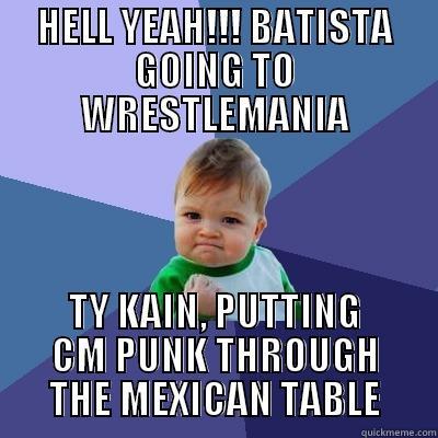 HELL YEAH!!! BATISTA GOING TO WRESTLEMANIA TY KAIN, PUTTING CM PUNK THROUGH THE MEXICAN TABLE Success Kid