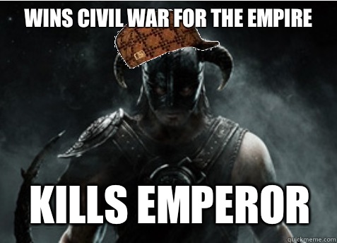 Wins civil war for the empire Kills emperor  Scumbag Skyrim