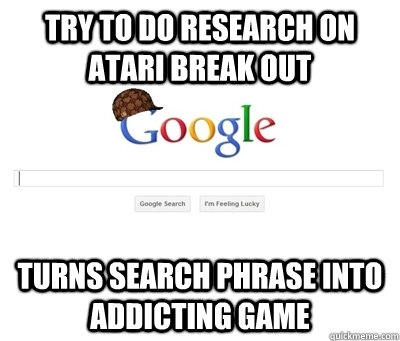 try to do research on atari break out turns search phrase into addicting game  Scumbag Google