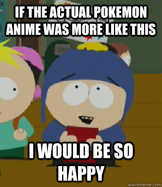 If the actual Pokemon anime was more like this I would be so happy  Craig - I would be so happy