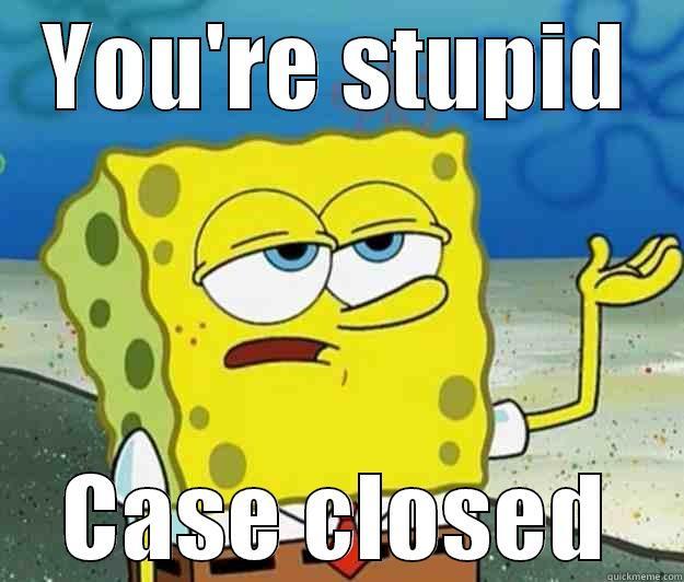 YOU'RE STUPID CASE CLOSED Tough Spongebob