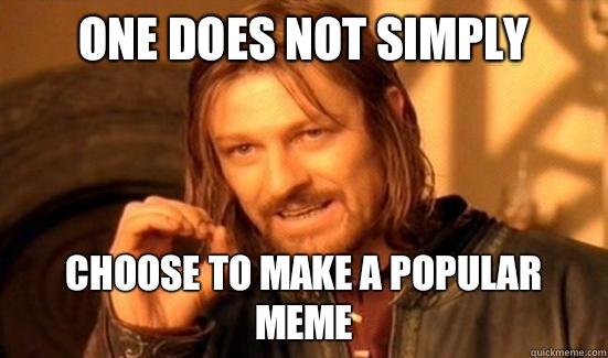 One Does Not Simply Choose to make a popular meme  Boromir