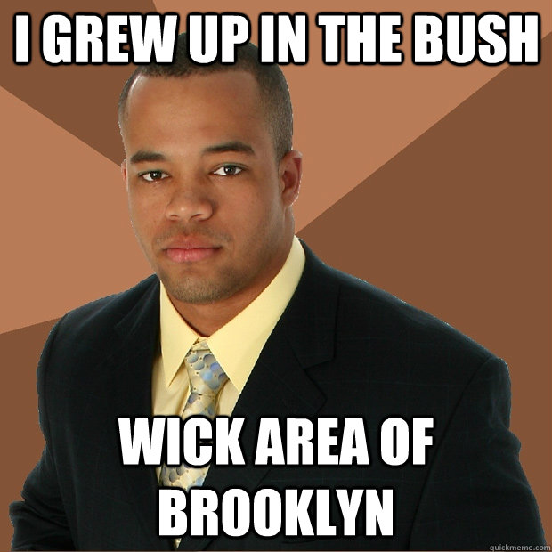 i grew up in the bush wick area of brooklyn  Successful Black Man