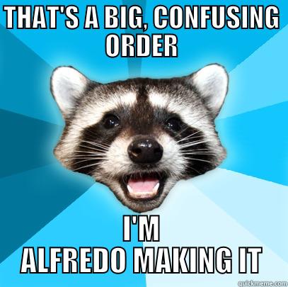 THAT'S A BIG, CONFUSING ORDER I'M ALFREDO MAKING IT Lame Pun Coon