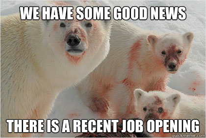 we have some good news there is a recent job opening  Bad News Bears
