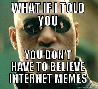 WHAT IF I TOLD YOU YOU DON'T HAVE TO BELIEVE INTERNET MEMES Matrix Morpheus