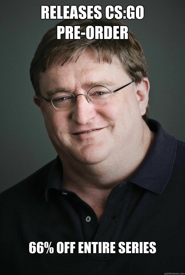 RELEASES CS:GO
PRE-ORDER 66% OFF ENTIRE SERIES 

  Good Guy Gabe Newell