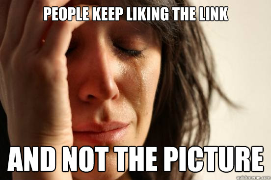 People keep liking the link and not the picture  First World Problems