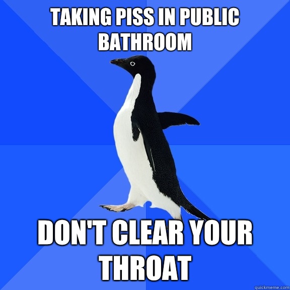 Taking piss in public bathroom Don't clear your throat   Socially Awkward Penguin