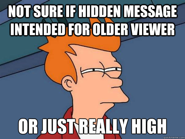 Not sure if hidden message intended for older viewer or just really high - Not sure if hidden message intended for older viewer or just really high  Futurama Fry