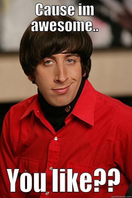 cause im awesome - CAUSE IM AWESOME.. YOU LIKE?? Pickup Line Scientist