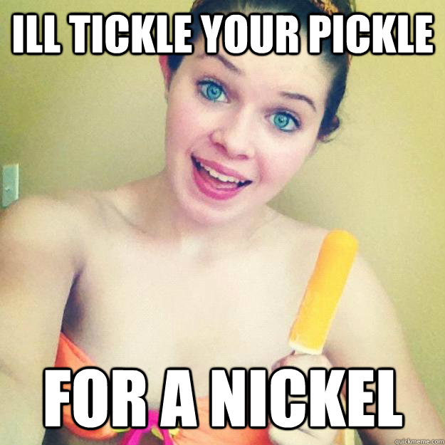 Ill tickle your pickle for a nickel  FB Whore