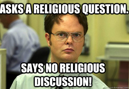 Asks a religious question. Says no religious discussion!  Schrute