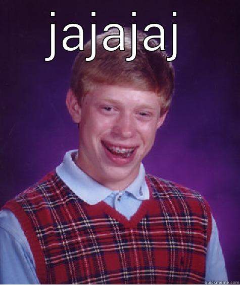 JAJAJAJ  Bad Luck Brian