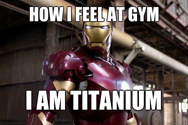 how i feel at gym  i am titanium   Iron Man