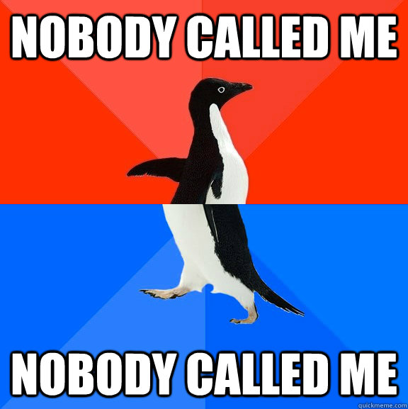 Nobody Called Me Nobody Called Me  Socially Awesome Awkward Penguin