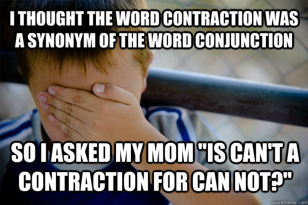 I thought the word contraction was a synonym of the word conjunction So i asked my mom 