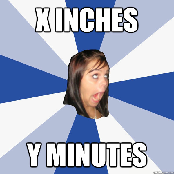 X Inches Y Minutes  Annoying Facebook Girl