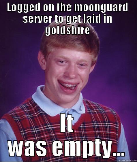 LOGGED ON THE MOONGUARD SERVER TO GET LAID IN GOLDSHIRE IT WAS EMPTY... Bad Luck Brian