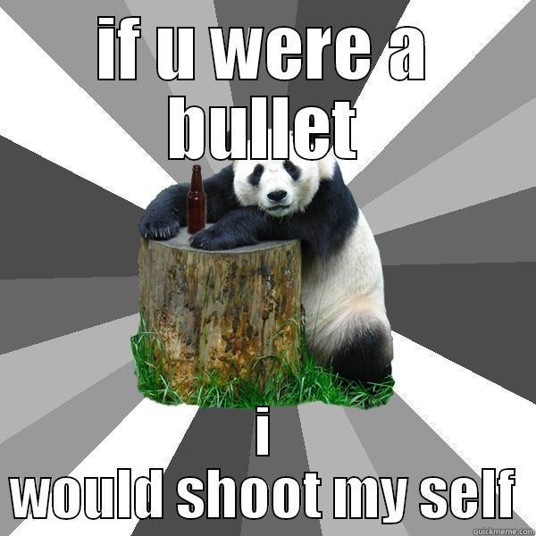 IF U WERE A BULLET I WOULD SHOOT MY SELF Pickup-Line Panda