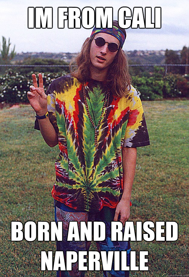 im from cali born and raised naperville  Freshman Hippie