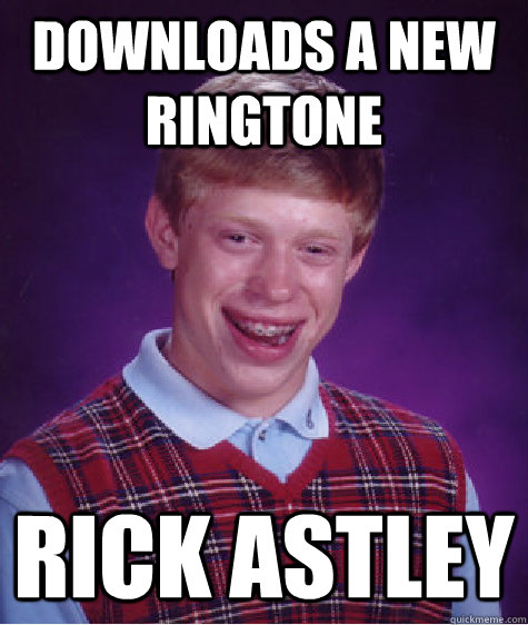 downloads a new ringtone rick astley - downloads a new ringtone rick astley  Bad Luck Brian