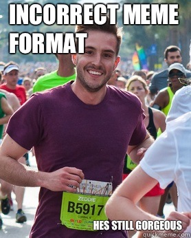 Incorrect meme format Hes still gorgeous   Ridiculously photogenic guy